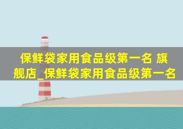 保鲜袋家用食品级第一名 旗舰店_保鲜袋家用食品级第一名